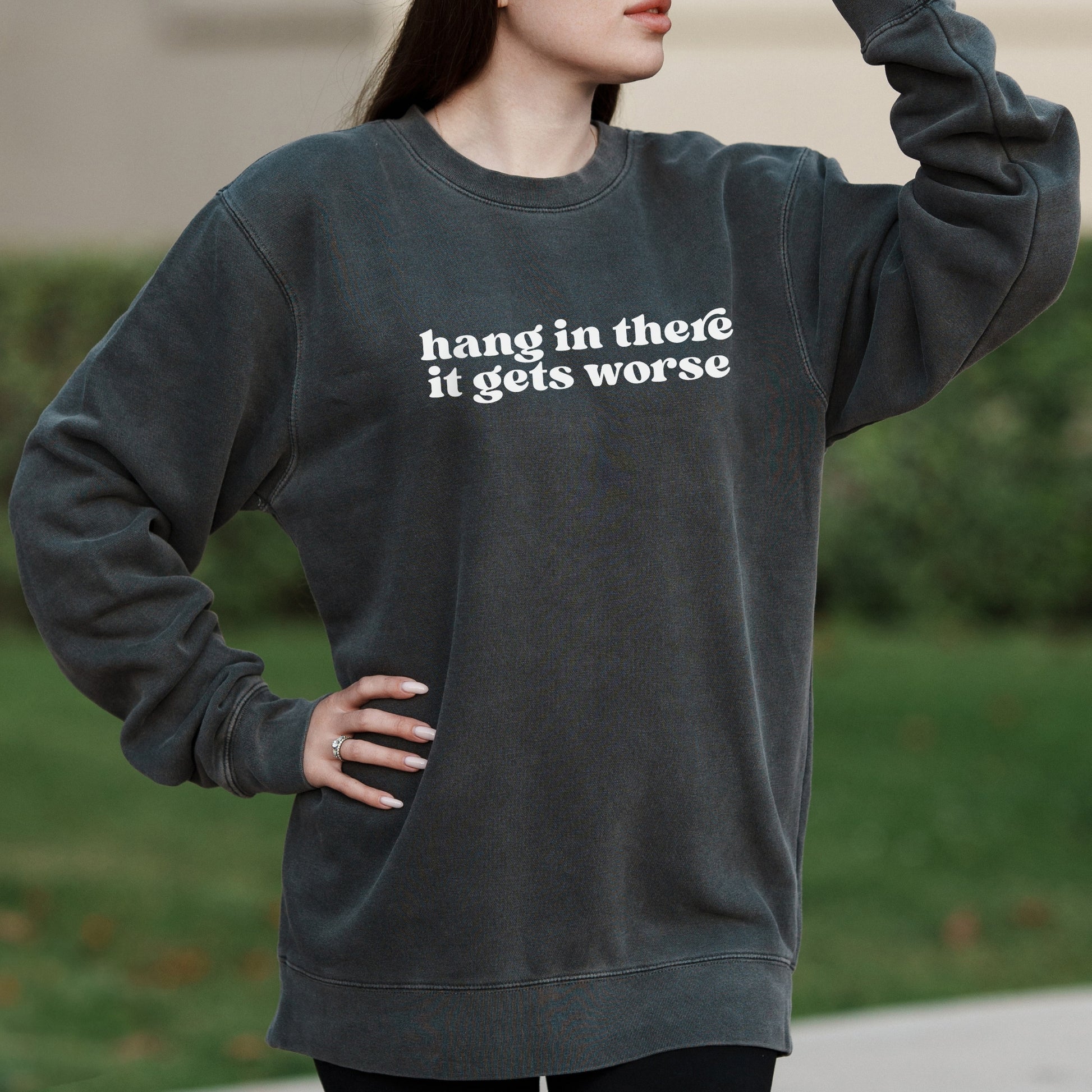 Hang In There It Gets Worse Sarcastic Graphic – Pigment Crewneck Sweatshirt