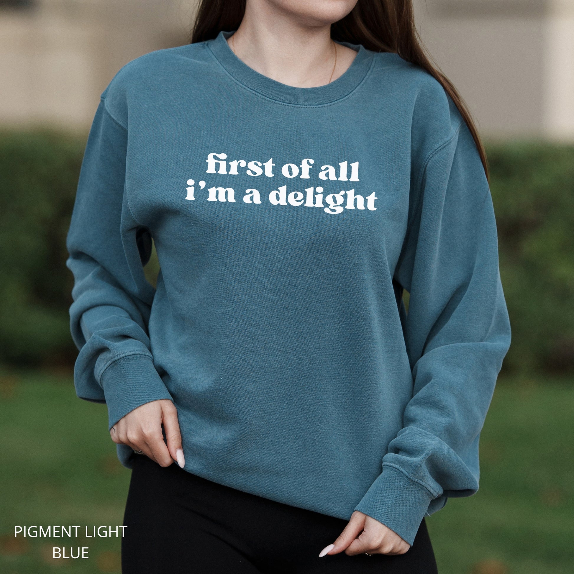 First of All I’m a Delight Text Graphic with Sarcastic Humor  – Pigment Crewneck Sweatshirt