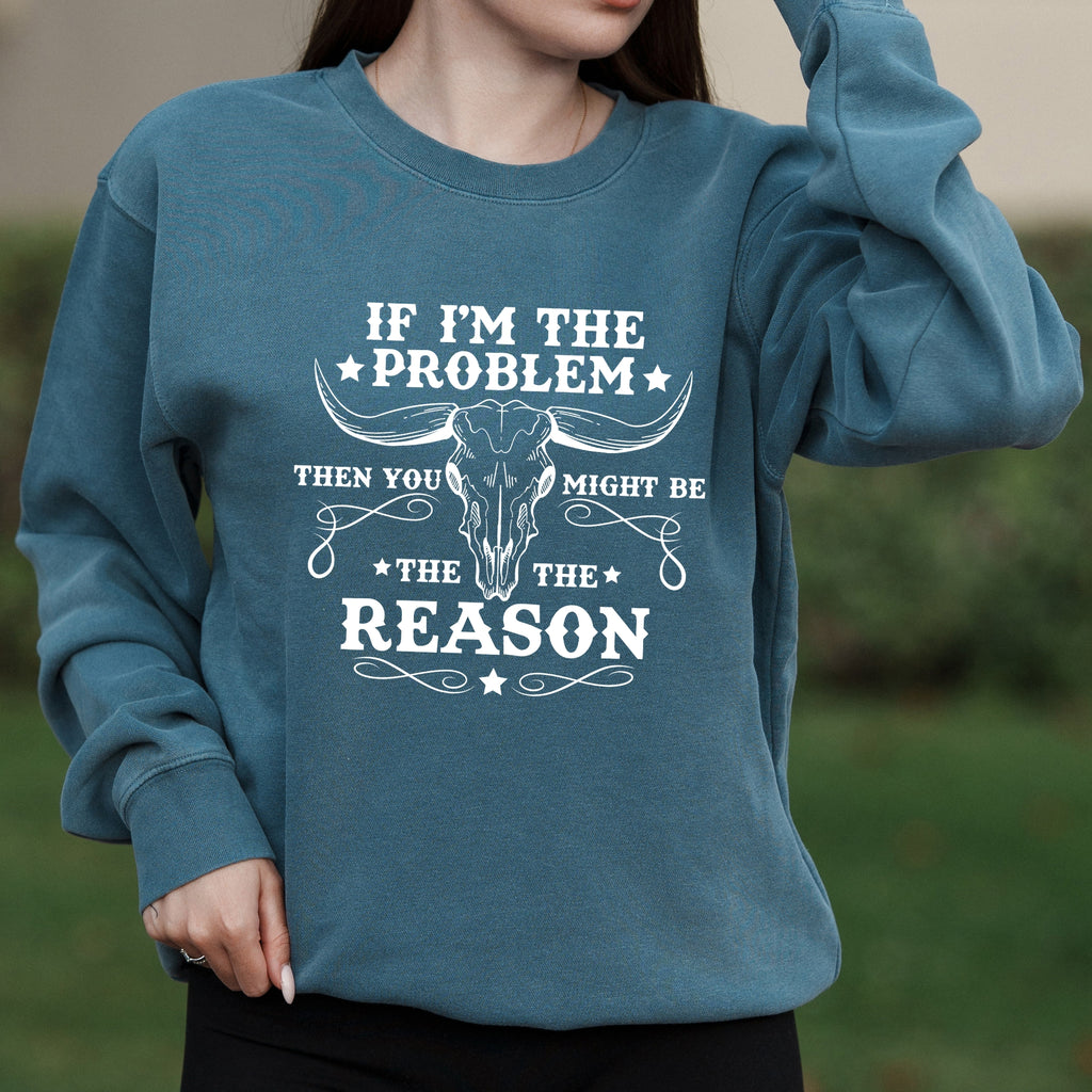 Western Country Graphic with If I'm The Problem Then You Might Be The Reason Text – Pigment Crewneck Sweatshirt
